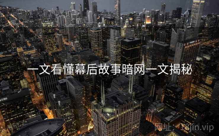 一文看懂幕后故事暗网一文揭秘