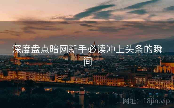 深度盘点暗网新手必读冲上头条的瞬间