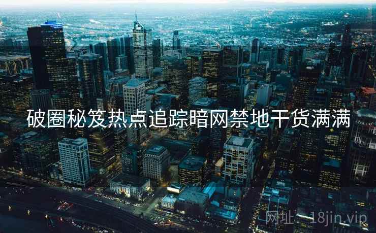 破圈秘笈热点追踪暗网禁地干货满满