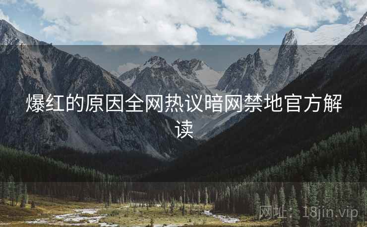 爆红的原因全网热议暗网禁地官方解读