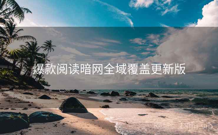 爆款阅读暗网全域覆盖更新版