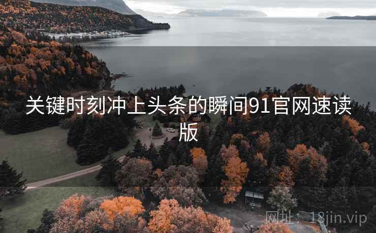 关键时刻冲上头条的瞬间91官网速读版