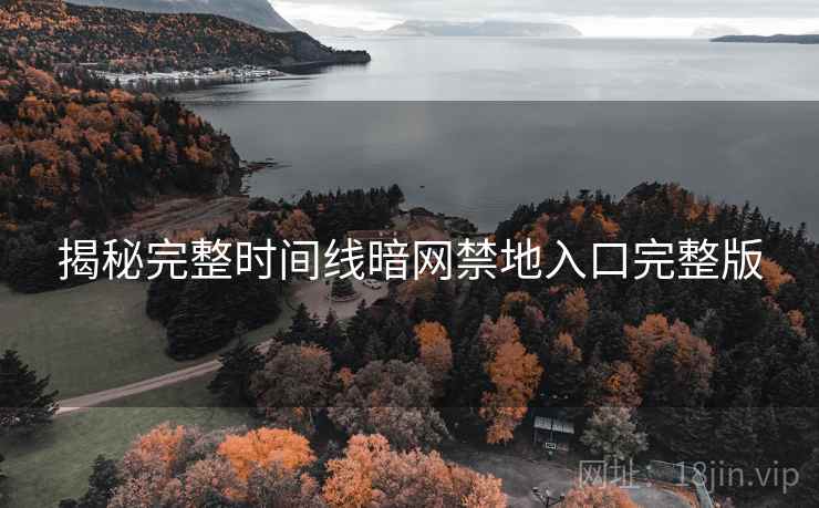 揭秘完整时间线暗网禁地入口完整版