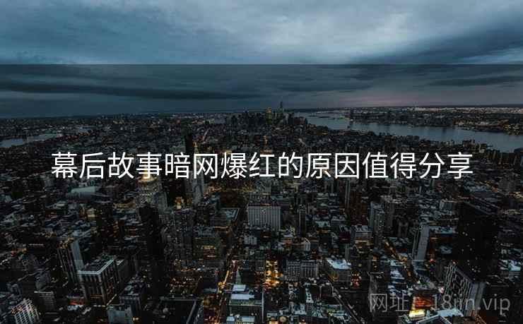 幕后故事暗网爆红的原因值得分享
